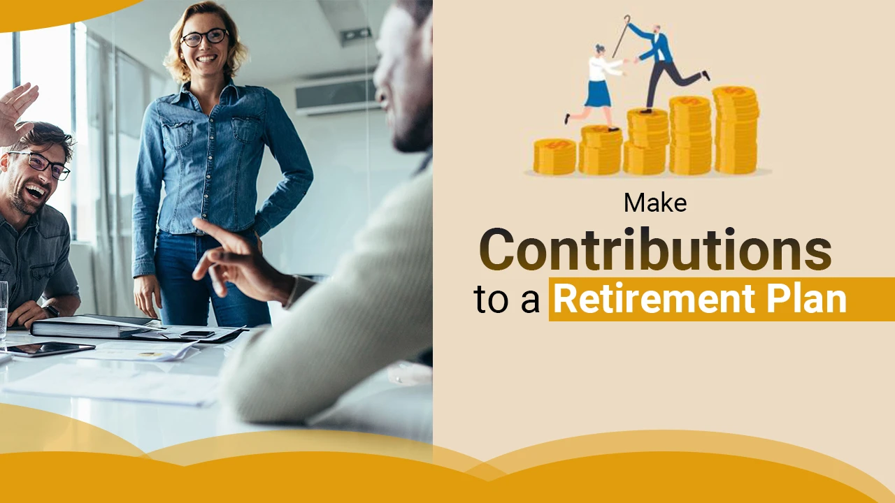 Make Contributions to a Retirement Plan